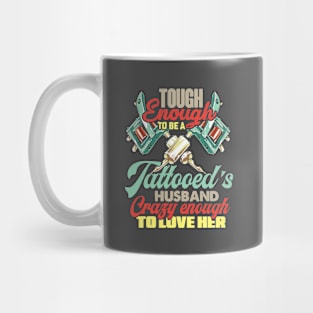 Tough enough to be A tattooed's husband crazy enough to love her Mug